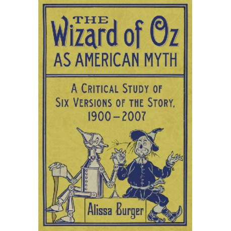 The Wizard of Oz as American Myth: A Critical Study of Six Versions of the Story, 1900-2007
