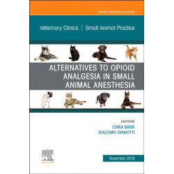 Alternatives to Opioid Analgesia in Small Animal Anesthesia, An Issue of Veterinary Clinics of North America: Small Animal Practice