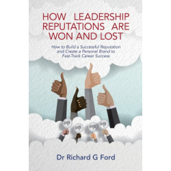 How Leadership Reputations Are Won and Lost: How To Build a  Successful Reputation and Create a Personal Brand to Fast-Track Career Success