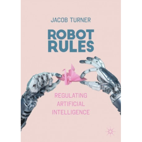 Robot Rules: Regulating Artificial Intelligence