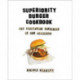 Superiority Burger Cookbook: The Vegetarian Hamburger Is Now Delicious