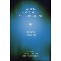 Milton, Materialism, and Embodiment: One First Matter All