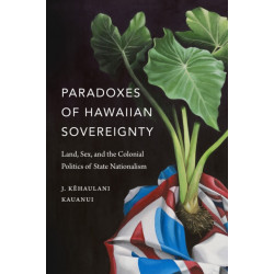 Paradoxes of Hawaiian Sovereignty: Land, Sex, and the Colonial Politics of State Nationalism