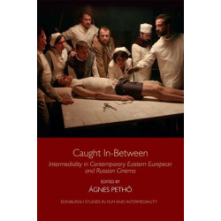 Caught In-Between: Intermediality in Contemporary Eastern European and Russian Cinema