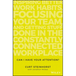 Can I Have Your Attention?: Inspiring Better Work Habits, Focusing Your Team, and Getting Stuff Done in the Constantly Connected Workplace