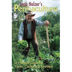 Sepp Holzer's Permaculture: A Practical Guide for Farms, Orchards and Gardens: A Practical Guide for Farmers, Smallholders and Gardeners
