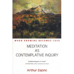 Meditation as Contemplative Inquiry: When Knowing Becomes Love