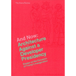 And Now – Architecture Against a Developer Presidency (Essays on the Occasion of Trump`s Inauguration)