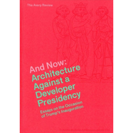 And Now – Architecture Against a Developer Presidency (Essays on the Occasion of Trump`s Inauguration)