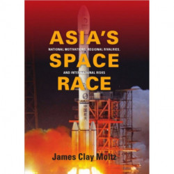 Asia's Space Race: National Motivations, Regional Rivalries, and International Risks