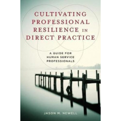 Cultivating Professional Resilience in Direct Practice: A Guide for Human Service Professionals