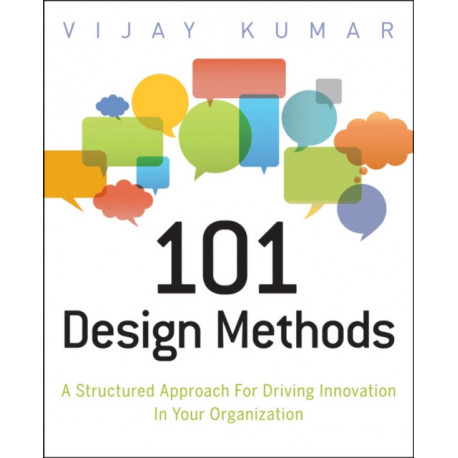 101 Design Methods: A Structured Approach for Driving Innovation in Your Organization