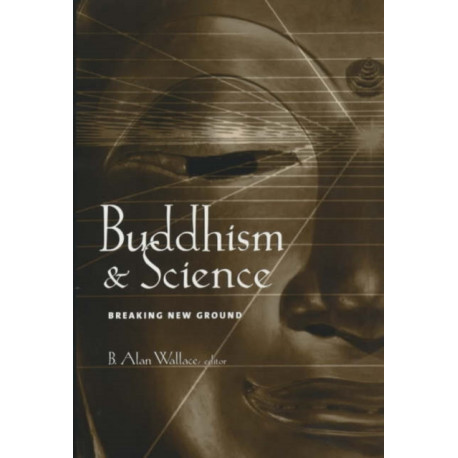 Buddhism and Science: Breaking New Ground