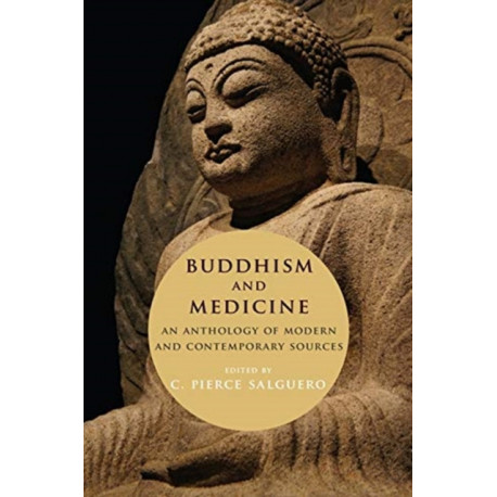 Buddhism and Medicine: An Anthology of Modern and Contemporary Sources