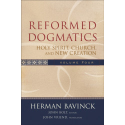 Reformed Dogmatics – Holy Spirit, Church, and New Creation: Holy Spirit, Church, and New Creation