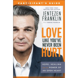 Love Like You`ve Never Been Hurt Participant`s G – Hope, Healing and the Power of an Open Heart: Hope, Healing and the Power of an Open Heart