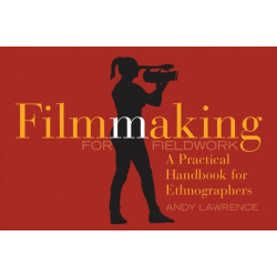 Filmmaking for Fieldwork: A Practical Handbook