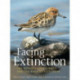 Facing Extinction: The world's rarest birds and the race to save them: 2nd edition