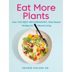 Eat More Plants: Over 100 Anti-Inflammatory, Plant-Based Recipes for Vibrant Living