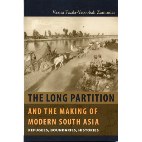 The Long Partition and the Making of Modern South Asia: Refugees, Boundaries, Histories
