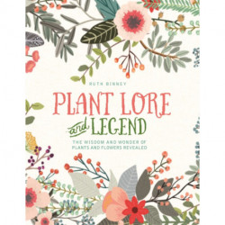 Plant Lore and Legend: The Wisdom and Wonder of Plants and Flowers Revealed