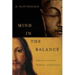 Mind in the Balance: Meditation in Science, Buddhism, and Christianity