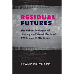 Residual Futures: The Urban Ecologies of Literary and Visual Media of 1960s and 1970s Japan