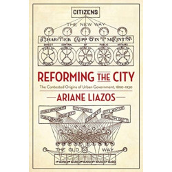 Reforming the City: The Contested Origins of Urban Government, 1890–1930