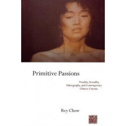 Primitive Passions: Visuality, Sexuality, Ethnography, and Contemporary Chinese Cinema