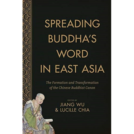 Spreading Buddha's Word in East Asia: The Formation and Transformation of the Chinese Buddhist Canon