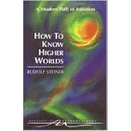 How to Know Higher Worlds: A Modern Path of Initiation