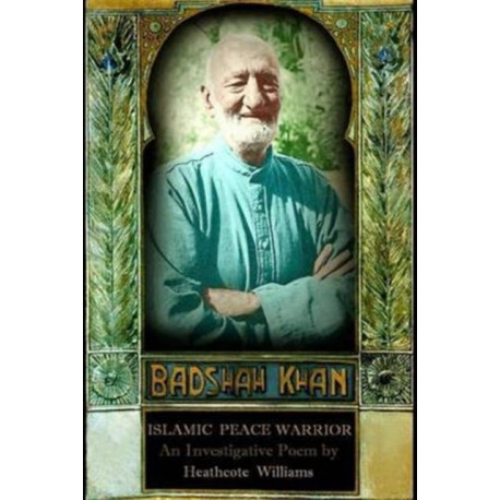 Badshah Khan: Islamic Peace Warrior
