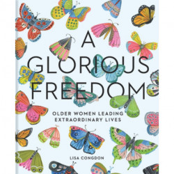 Glorious Freedom: Older Women Leading Extraordinary Lives
