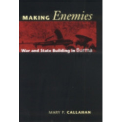 Making Enemies: War and State Building in Burma