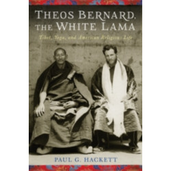 Theos Bernard, the White Lama: Tibet, Yoga, and American Religious Life