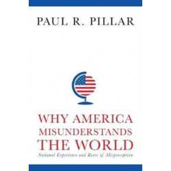 Why America Misunderstands the World: National Experience and Roots of Misperception