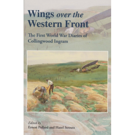 Wings Over the Western Front: The First World War Diaries of Collingwood Ingram