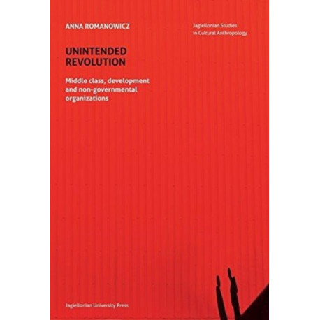 Unintended Revolution – Middle Class, Development, and Non–Governmental Organizations