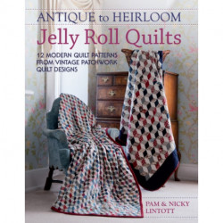 Antique to Heirloom Jelly Roll Quilts: Stunning Ways to Make Modern Vintage Patchwork Quilts