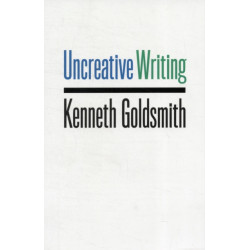 Uncreative Writing: Managing Language in the Digital Age