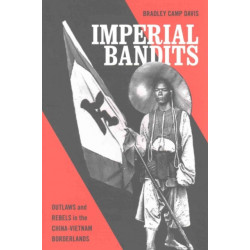 Imperi Imperial Bandits: Outlaws and Rebels in the China-Vietnam Borderlands