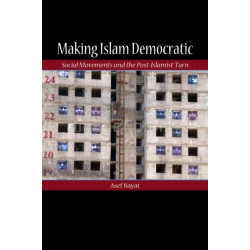 Making Islam Democratic: Social Movements and the Post-Islamist Turn