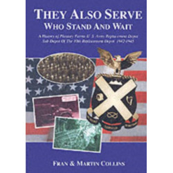 They Also Serve Who Stand and Wait: A History of Pheasey Farms U.S. Army Replacement Depot, Sub Depot of the 10th Replacement Depot. 1942/1945