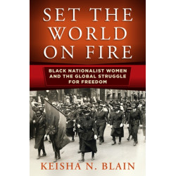Set the World on Fire: Black Nationalist Women and the Global Struggle for Freedom