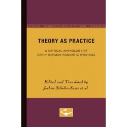 Theory As Practice: A Critical Anthology of Early German Romantic Writings