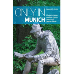 Only in Munich: A Guide to Unique Locations, Hidden Corners and Unusual Objects