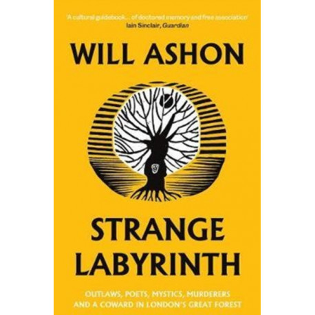 Strange Labyrinth: Outlaws, Poets, Mystics, Murderers and a Coward in London's Great Forest