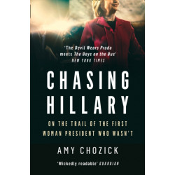 Chasing Hillary: On the Trail of the First Woman President Who Wasn’T