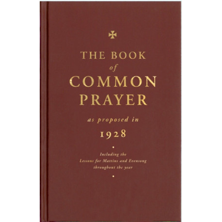 The Book of Common Prayer as Proposed in 1928: Including the Lessons for Matins and Evensong Throughout the Year