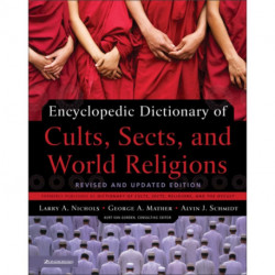 Encyclopedic Dictionary of Cults, Sects, and World Religions: Revised and Updated Edition